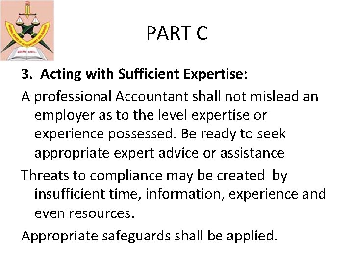 PART C 3. Acting with Sufficient Expertise: A professional Accountant shall not mislead an