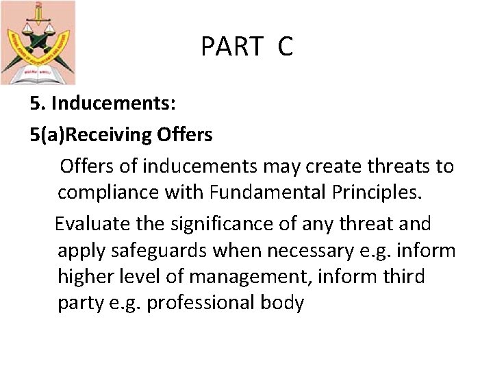 PART C 5. Inducements: 5(a)Receiving Offers of inducements may create threats to compliance with