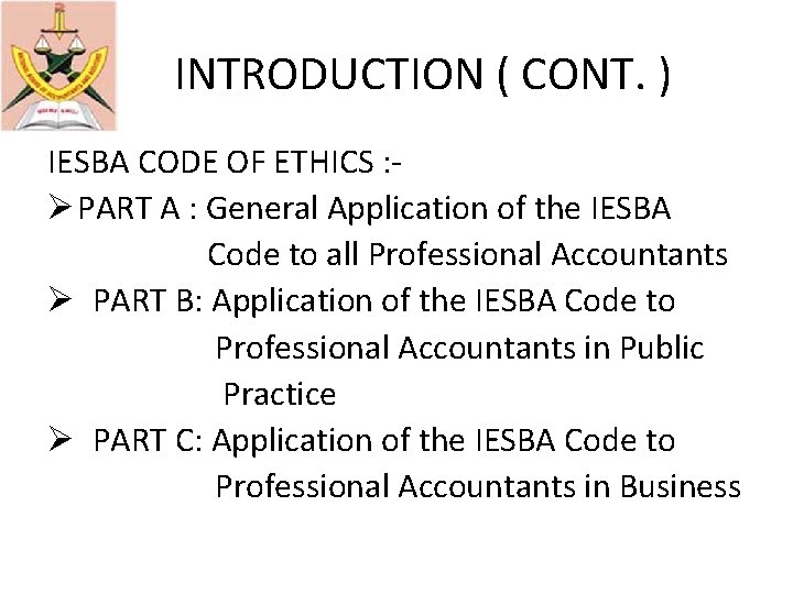 INTRODUCTION ( CONT. ) IESBA CODE OF ETHICS : Ø PART A : General