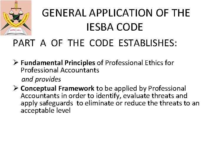 GENERAL APPLICATION OF THE IESBA CODE PART A OF THE CODE ESTABLISHES: Ø Fundamental