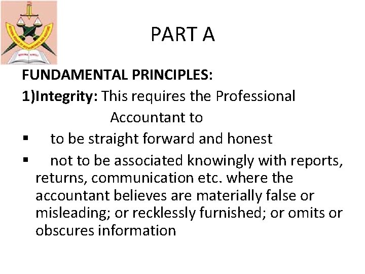 PART A FUNDAMENTAL PRINCIPLES: 1)Integrity: This requires the Professional Accountant to § to be