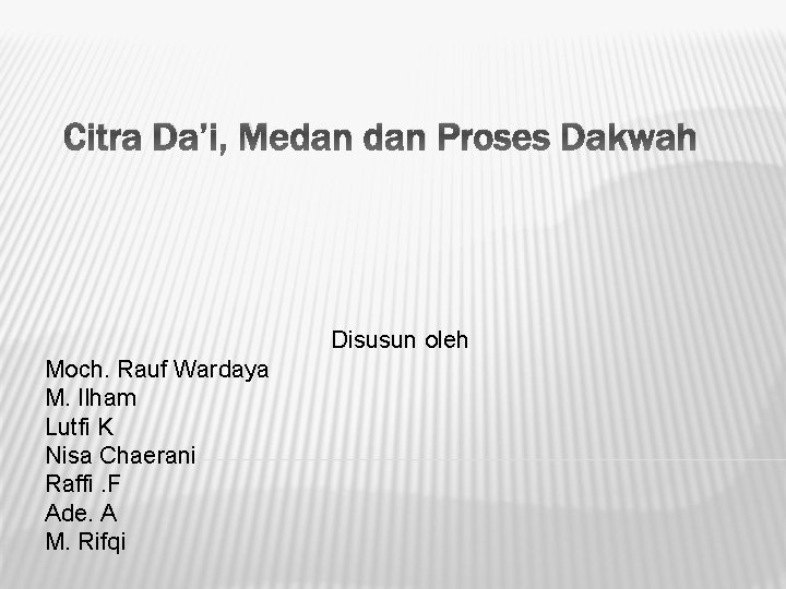 Citra Da’i, Medan Proses Dakwah Disusun oleh Moch. Rauf Wardaya M. Ilham Lutfi K Citra Da’i, Medan Proses Dakwah Disusun oleh Moch. Rauf Wardaya M. Ilham Lutfi K