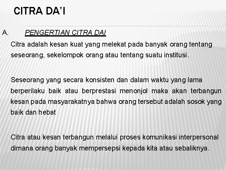 CITRA DA’I A. PENGERTIAN CITRA DAI Citra adalah kesan kuat yang melekat pada banyak CITRA DA’I A. PENGERTIAN CITRA DAI Citra adalah kesan kuat yang melekat pada banyak