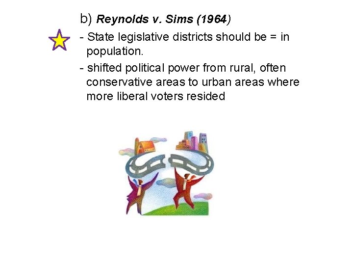  b) Reynolds v. Sims (1964) - State legislative districts should be = in