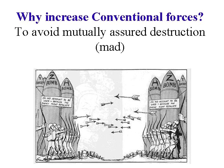 Why increase Conventional forces? To avoid mutually assured destruction (mad) 