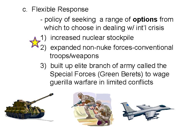  c. Flexible Response - policy of seeking a range of options from which