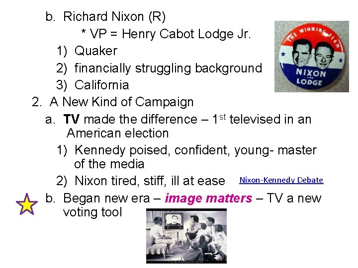 b. Richard Nixon (R) * VP = Henry Cabot Lodge Jr. 1) Quaker 2)