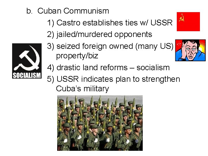 b. Cuban Communism 1) Castro establishes ties w/ USSR 2) jailed/murdered opponents 3) seized