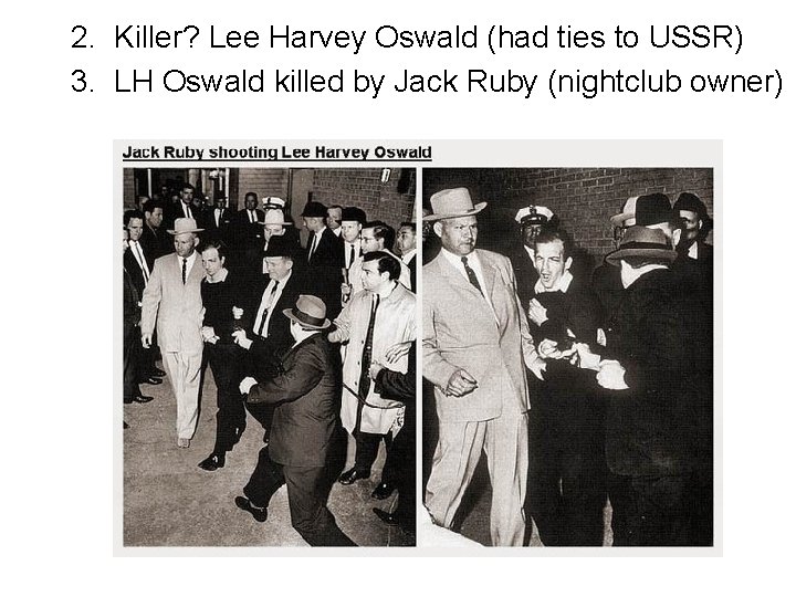 2. Killer? Lee Harvey Oswald (had ties to USSR) 3. LH Oswald killed by