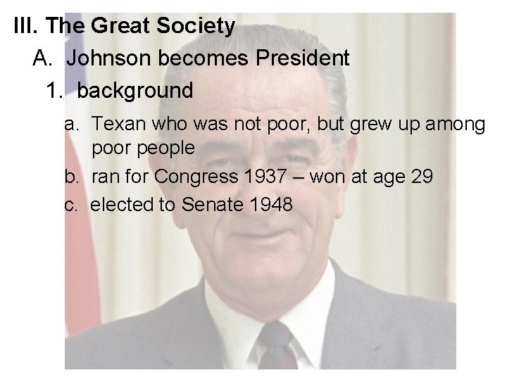 III. The Great Society A. Johnson becomes President 1. background a. Texan who was