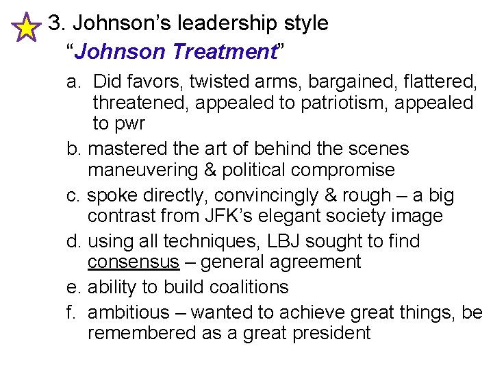 3. Johnson’s leadership style “Johnson Treatment” a. Did favors, twisted arms, bargained, flattered, threatened,