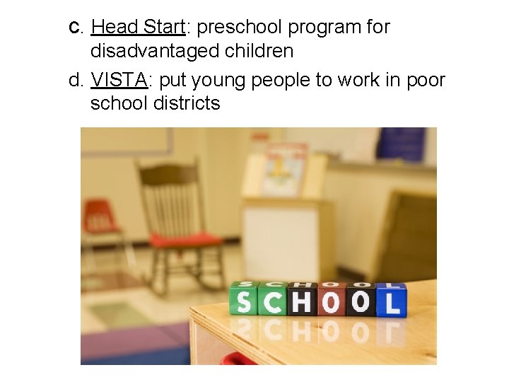 c. Head Start: preschool program for disadvantaged children d. VISTA: put young people to