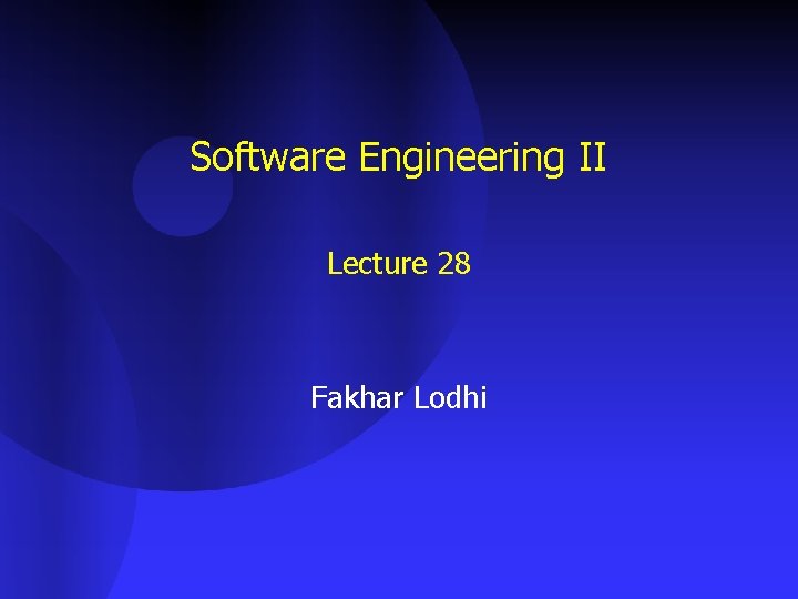 Software Engineering II Lecture 28 Fakhar Lodhi 