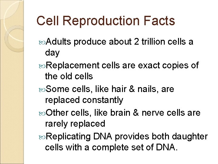 Cell Reproduction Facts Adults produce about 2 trillion cells a day Replacement cells are