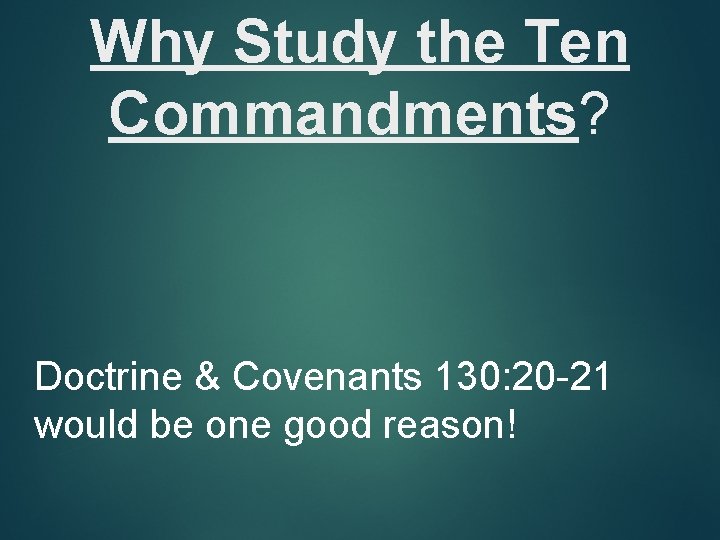 Why Study the Ten Commandments? Doctrine & Covenants 130: 20 -21 would be one