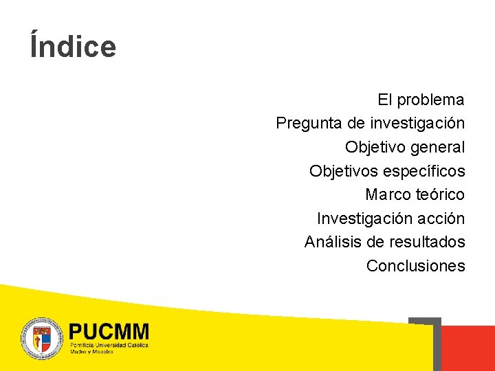 Índice El problema Pregunta de investigación Objetivo general Objetivos específicos Marco teórico Investigación acción