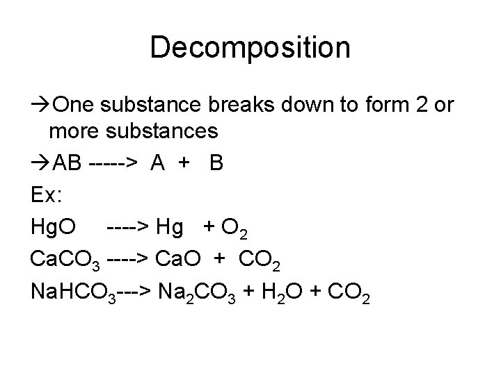 Decomposition One substance breaks down to form 2 or more substances AB -----> A