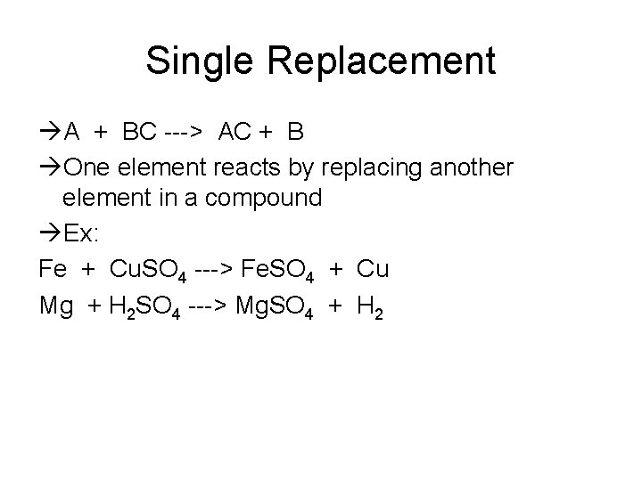 Single Replacement A + BC ---> AC + B One element reacts by replacing