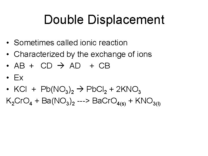 Double Displacement • Sometimes called ionic reaction • Characterized by the exchange of ions