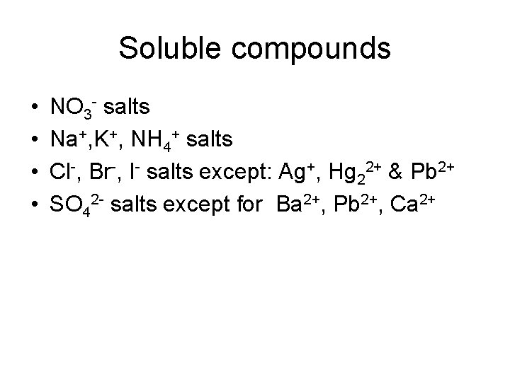 Soluble compounds • • NO 3 - salts Na+, K+, NH 4+ salts Cl-,