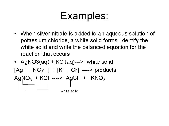 Examples: • When silver nitrate is added to an aqueous solution of potassium chloride,
