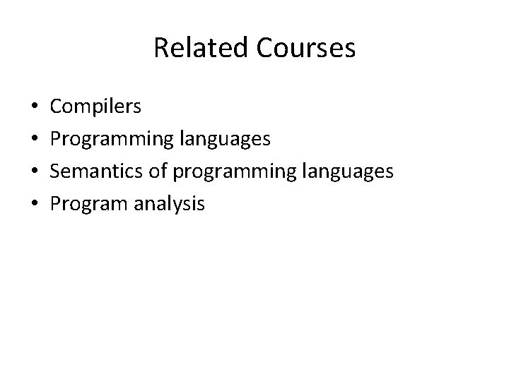 Related Courses • • Compilers Programming languages Semantics of programming languages Program analysis 