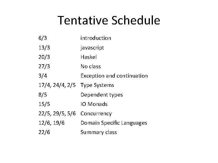 Tentative Schedule 6/3 introduction 13/3 javascript 20/3 Haskel 27/3 No class 3/4 Exception and