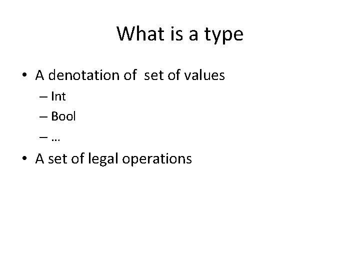 What is a type • A denotation of set of values – Int –