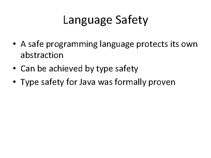 Language Safety • A safe programming language protects its own abstraction • Can be