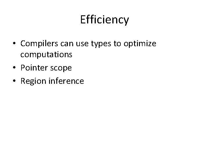 Efficiency • Compilers can use types to optimize computations • Pointer scope • Region