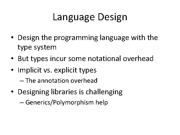 Language Design • Design the programming language with the type system • But types
