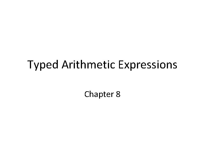 Typed Arithmetic Expressions Chapter 8 