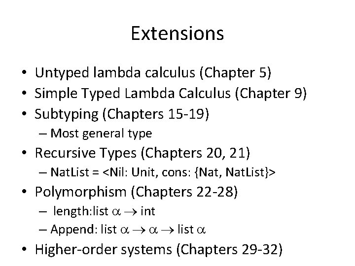 Extensions • Untyped lambda calculus (Chapter 5) • Simple Typed Lambda Calculus (Chapter 9)