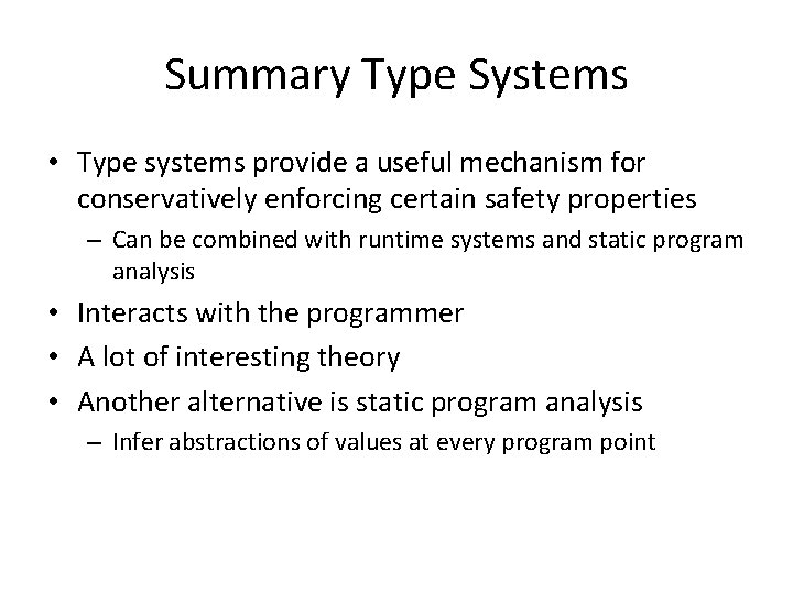 Summary Type Systems • Type systems provide a useful mechanism for conservatively enforcing certain