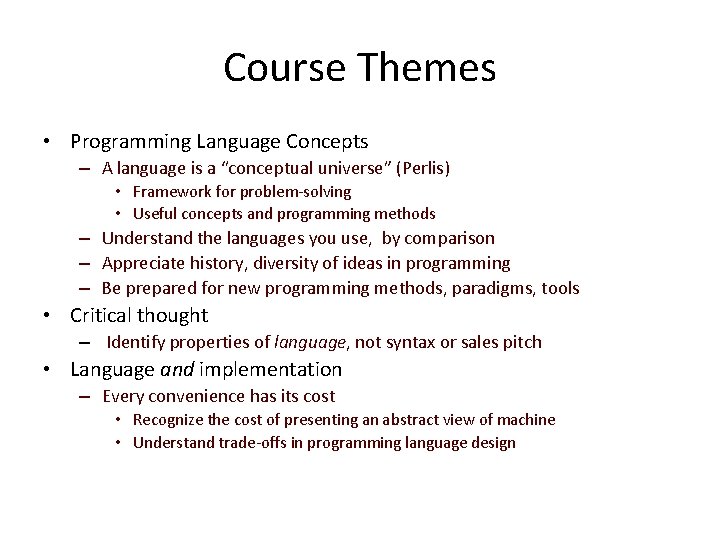 Course Themes • Programming Language Concepts – A language is a “conceptual universe” (Perlis)