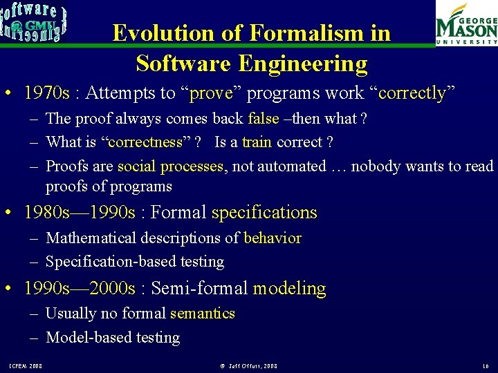 Evolution of Formalism in Software Engineering • 1970 s : Attempts to “prove” programs