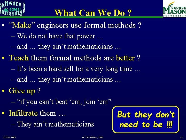 What Can We Do ? • “Make” engineers use formal methods ? – We