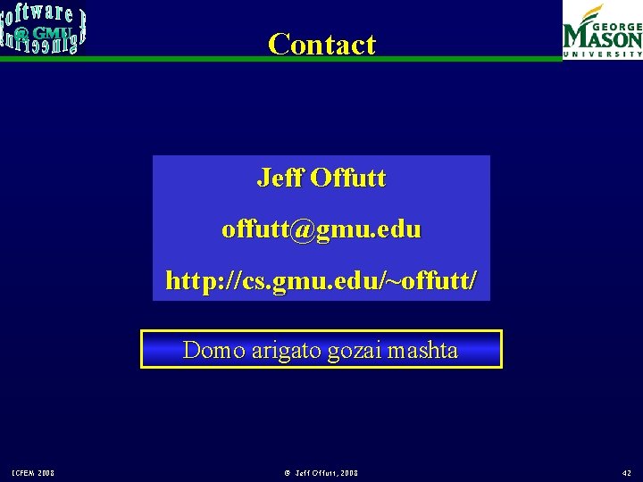 Contact Jeff Offutt offutt@gmu. edu http: //cs. gmu. edu/~offutt/ Domo arigato gozai mashta ICFEM