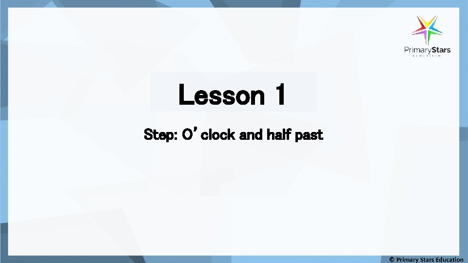 Lesson 1 Step: O’clock and half past 