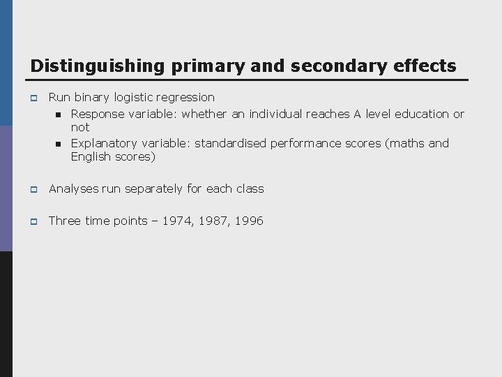 Distinguishing primary and secondary effects p Run binary logistic regression n Response variable: whether