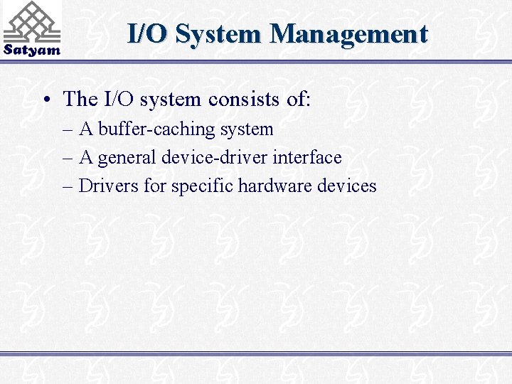 I/O System Management • The I/O system consists of: – A buffer-caching system –