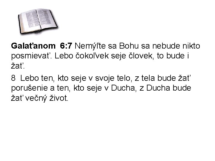 Galaťanom 6: 7 Nemýľte sa Bohu sa nebude nikto posmievať. Lebo čokoľvek seje človek,