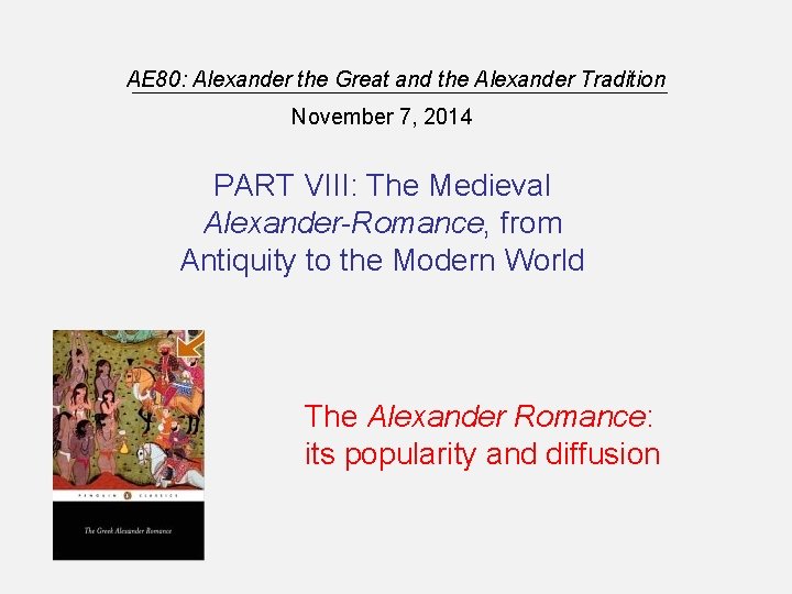 AE 80: Alexander the Great and the Alexander Tradition November 7, 2014 PART VIII: