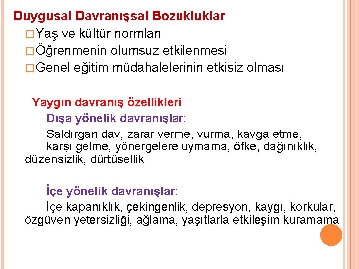 Duygusal Davranışsal Bozukluklar �Yaş ve kültür normları �Öğrenmenin olumsuz etkilenmesi �Genel eğitim müdahalelerinin etkisiz