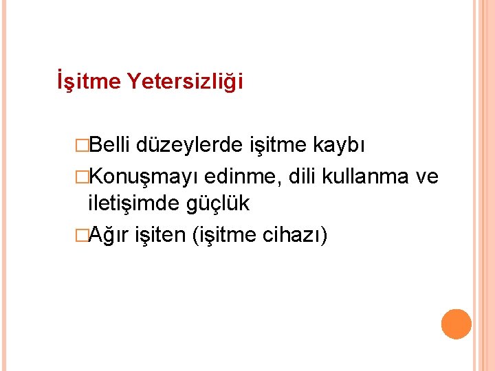 İşitme Yetersizliği �Belli düzeylerde işitme kaybı �Konuşmayı edinme, dili kullanma ve iletişimde güçlük �Ağır