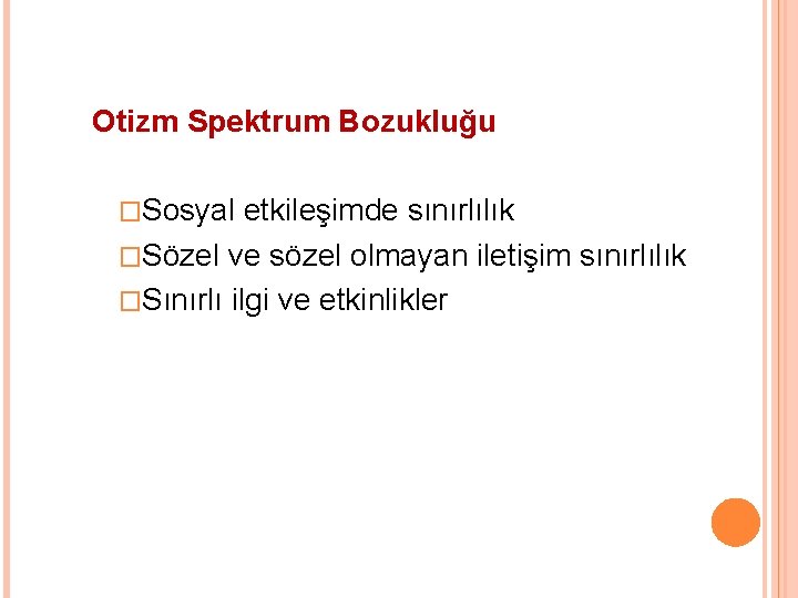 Otizm Spektrum Bozukluğu �Sosyal etkileşimde sınırlılık �Sözel ve sözel olmayan iletişim sınırlılık �Sınırlı ilgi