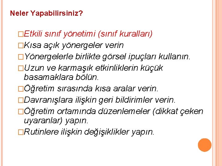 Neler Yapabilirsiniz? �Etkili sınıf yönetimi (sınıf kuralları) �Kısa açık yönergeler verin �Yönergelerle birlikte görsel