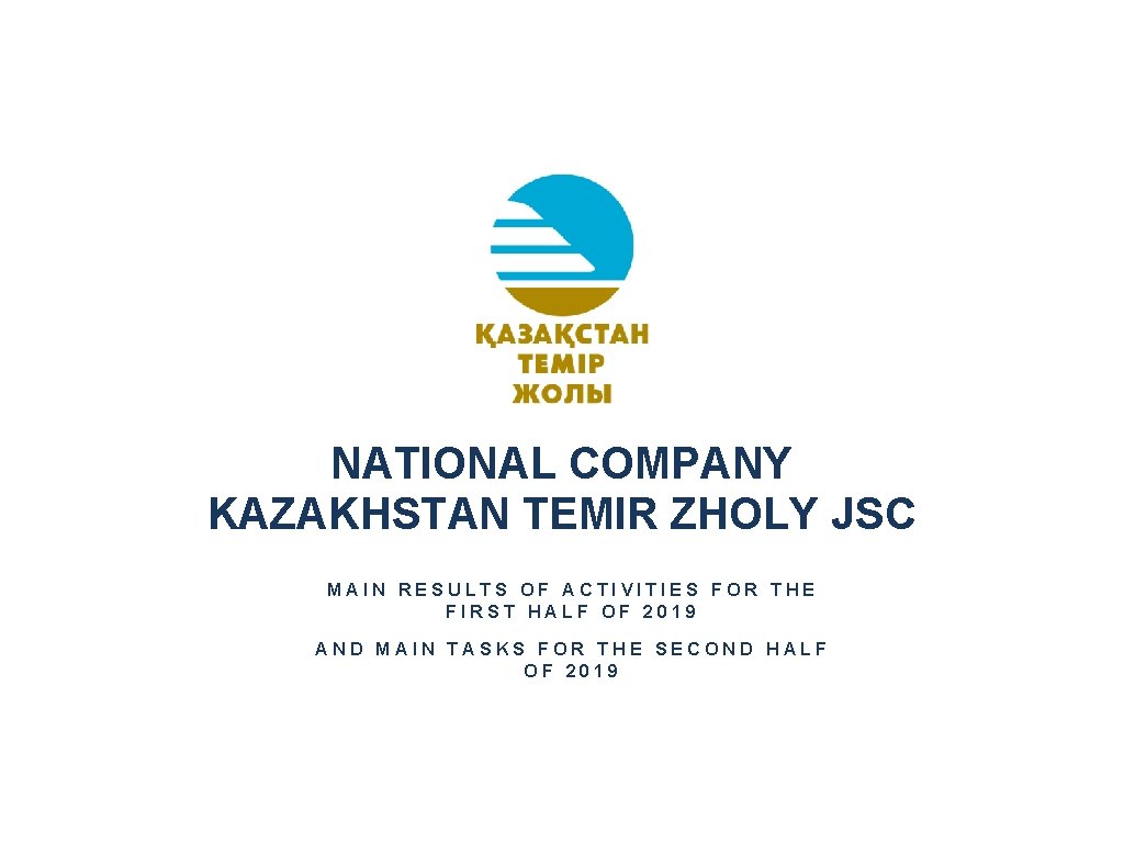 NATIONAL COMPANY KAZAKHSTAN TEMIR ZHOLY JSC MAIN RESULTS OF ACTIVITIES FOR THE FIRST HALF