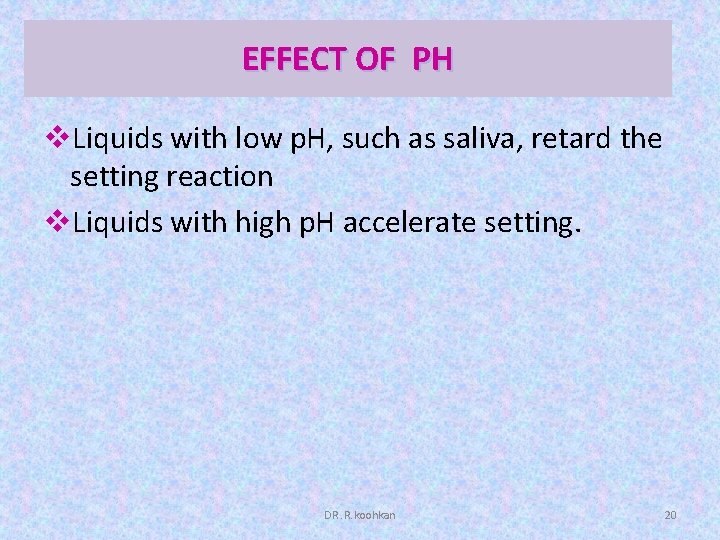 EFFECT OF PH v. Liquids with low p. H, such as saliva, retard the