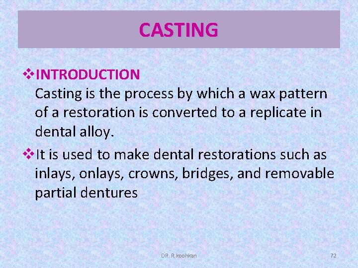 CASTING v. INTRODUCTION Casting is the process by which a wax pattern of a
